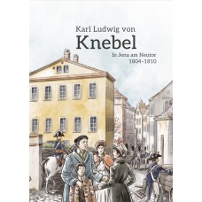 Karl Ludwig von Knebel - In Jena am Neutor 1804–1810 - Eine Sammlung aus Tagebüchern und Briefen